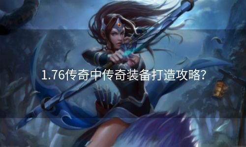 1.76传奇中传奇装备打造攻略？