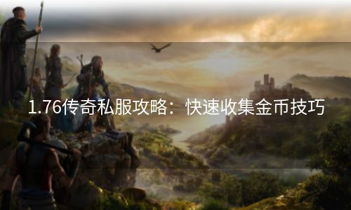 1.76传奇私服攻略：快速收集金币技巧