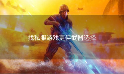找私服游戏更佳武器选择