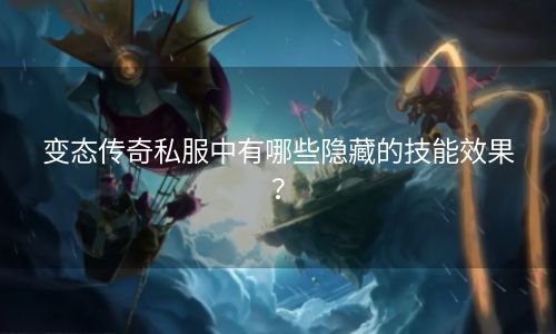 变态传奇私服中有哪些隐藏的技能效果？