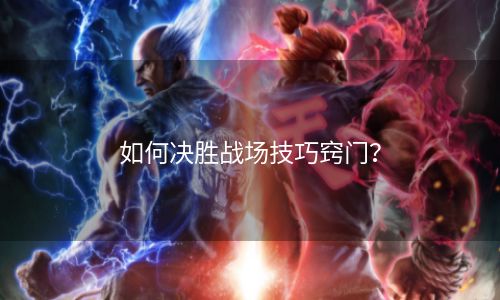 如何决胜战场技巧窍门？
