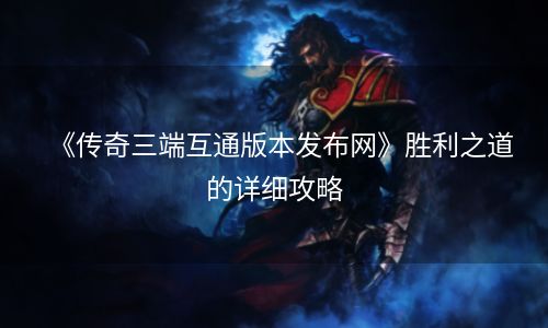 《传奇三端互通版本发布网》胜利之道的详细攻略