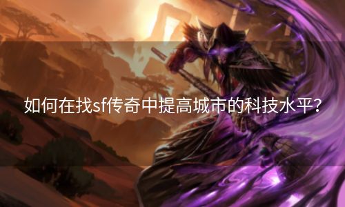 如何在找sf传奇中提高城市的科技水平？
