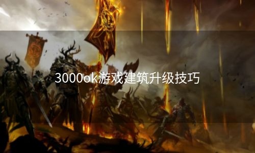 3000ok游戏建筑升级技巧