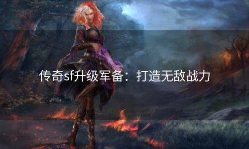 传奇sf升级军备：打造无敌战力