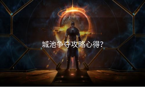 城池争夺攻略心得？