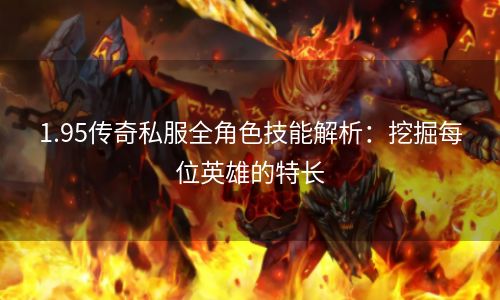 1.95传奇私服全角色技能解析：挖掘每位英雄的特长