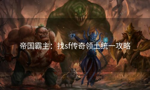 帝国霸主：找sf传奇领土统一攻略