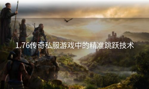 1.76传奇私服游戏中的精准跳跃技术