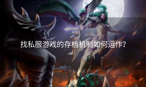 找私服游戏的存档机制如何运作？