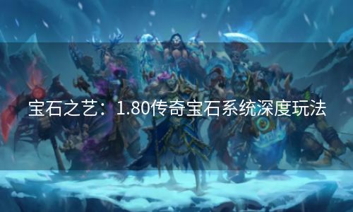 宝石之艺：1.80传奇宝石系统深度玩法