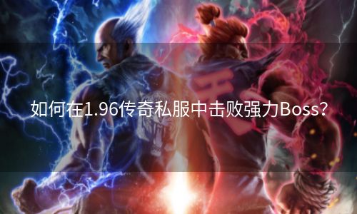 如何在1.96传奇私服中击败强力Boss？