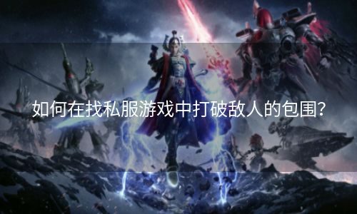 如何在找私服游戏中打破敌人的包围？