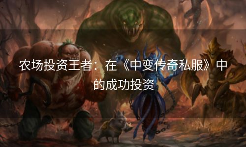 农场投资王者：在《中变传奇私服》中的成功投资