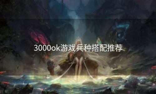3000ok游戏兵种搭配推荐