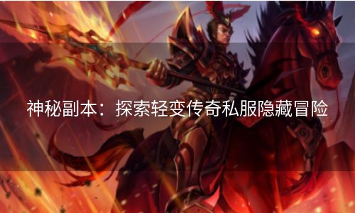 神秘副本：探索轻变传奇私服隐藏冒险
