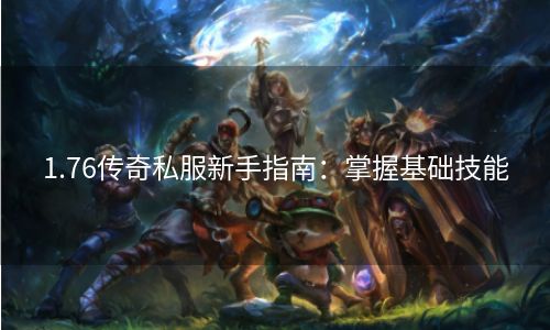 1.76传奇私服新手指南：掌握基础技能