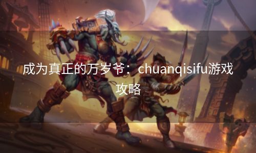 成为真正的万岁爷：chuanqisifu游戏攻略