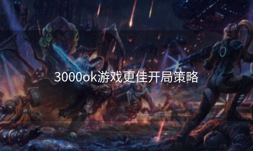 3000ok游戏更佳开局策略
