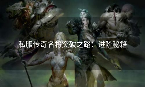 私服传奇名将突破之路：进阶秘籍