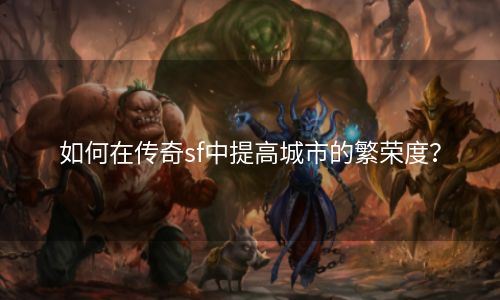 如何在传奇sf中提高城市的繁荣度？
