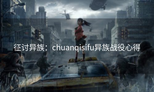 征讨异族：chuanqisifu异族战役心得