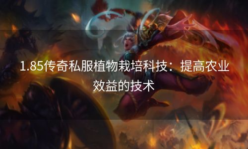 1.85传奇私服植物栽培科技：提高农业效益的技术