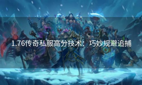 1.76传奇私服高分技术：巧妙规避追捕