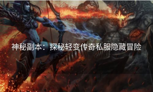 神秘副本：探秘轻变传奇私服隐藏冒险