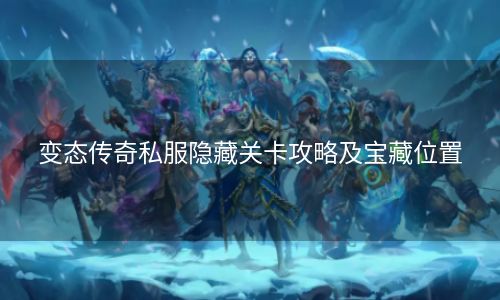 变态传奇私服隐藏关卡攻略及宝藏位置