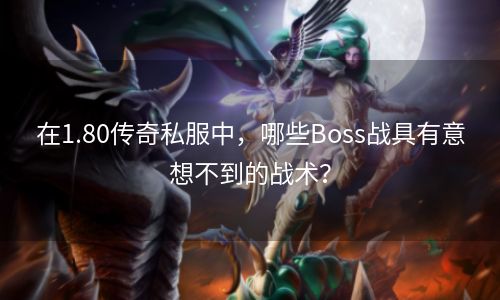 在1.80传奇私服中，哪些Boss战具有意想不到的战术？