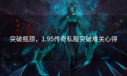 突破瓶颈，1.95传奇私服突破难关心得