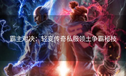 霸主对决：轻变传奇私服领土争霸秘技