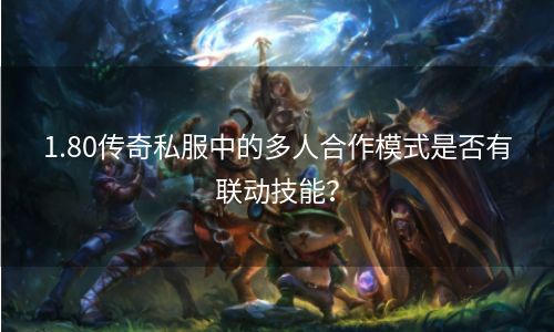 1.80传奇私服中的多人合作模式是否有联动技能？