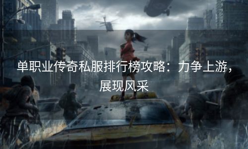 单职业传奇私服排行榜攻略：力争上游，展现风采
