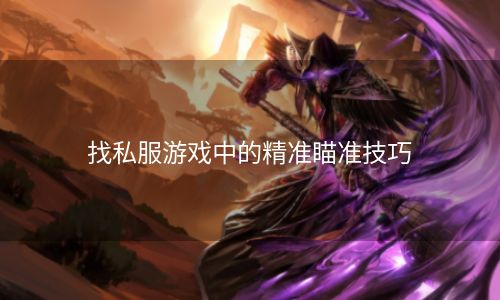 找私服游戏中的精准瞄准技巧