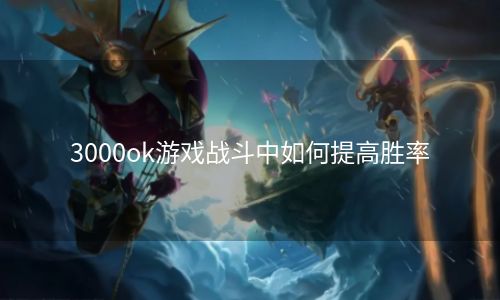 3000ok游戏战斗中如何提高胜率