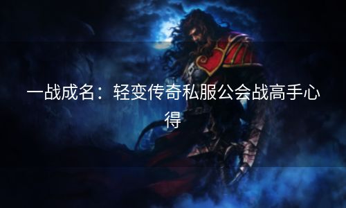 一战成名：轻变传奇私服公会战高手心得