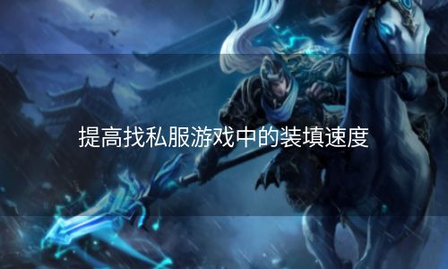 提高找私服游戏中的装填速度