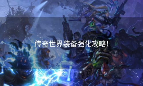 传奇世界装备强化攻略！