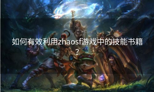 如何有效利用zhaosf游戏中的技能书籍？
