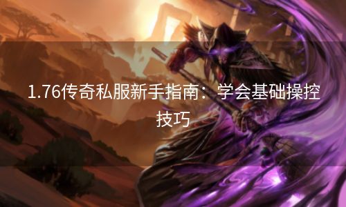 1.76传奇私服新手指南：学会基础操控技巧