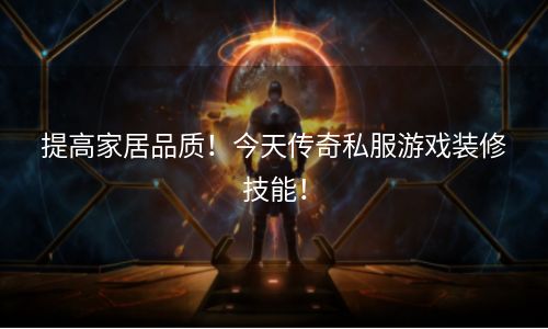提高家居品质！今天传奇私服游戏装修技能！