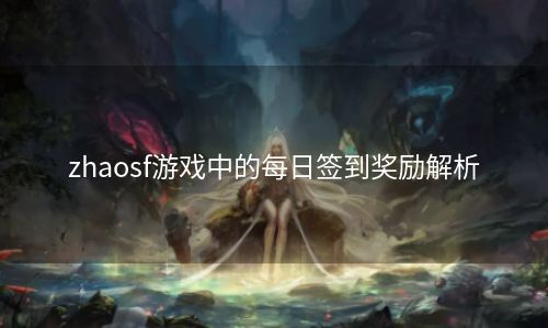 zhaosf游戏中的每日签到奖励解析