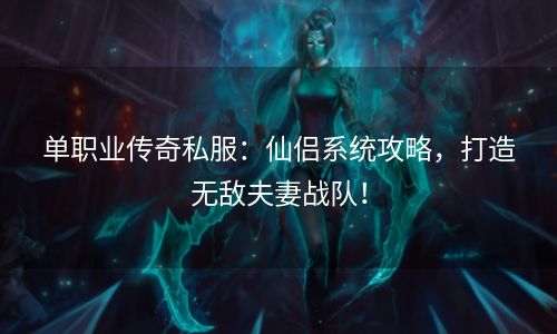 单职业传奇私服：仙侣系统攻略，打造无敌夫妻战队！