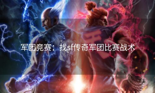 军团竞赛：找sf传奇军团比赛战术